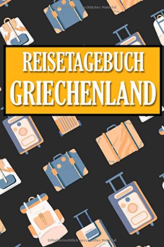 Reisetagebuch Griechenland: Dein Reise Begleiter für den Griechenland Urlaub. Reisetagebuch und Notizbuch zum Ausfüllen, Bilder einkleben und selber ... und Logbuch für die schönsten Erinnerungen