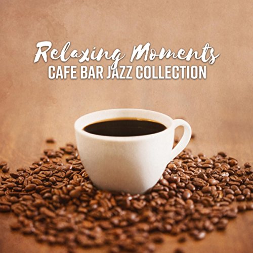 Relaxing Moments - Cafe Bar Jazz Collection, Rest & Relax, Feel So Good, Essential Relaxation Time