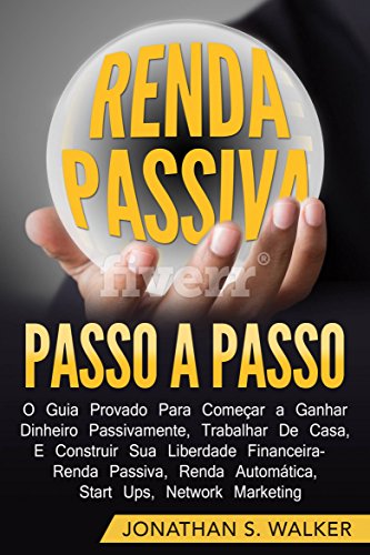 Renda Passiva Passo-a-Passo: Guia comprovado para começar a ganhar dinheiro (Portuguese Edition)