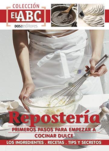 REPOSTERÍA: PRIMEROS PASOS PARA EMPEZAR A COCINAR DULCE : los ingredientes - recetas - tips y secretos