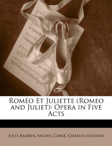 Rom?o Et Juliette (Romeo and Juliet): Opera in Five Acts by Barbier, Jules, Carr? Michel, Gounod, Charles (2010) Paperback