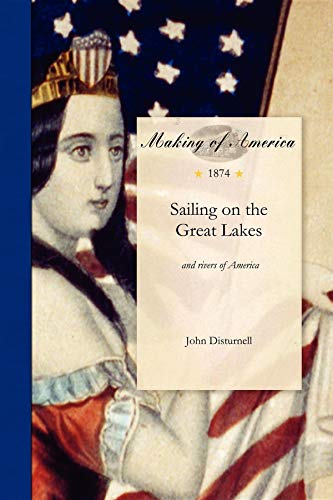 Sailing on the Great Lakes and Rivers of America: And Rivers of America. Embracing a Description of Lakes Erie, Huron, Michigan & Superior, and Rivers ... of the Lakes, Etc. Togeth (Making of America)