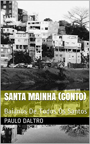 Santa Mainha (conto): Baianos De Todos Os Santos (Portuguese Edition)