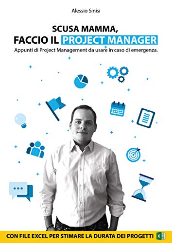 Scusa Mamma, Faccio il Project Manager: Appunti di Project Management da usare in caso di emergenza. (Italian Edition)