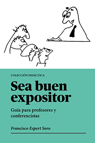 Sea buen expositor: Guía para profesores y conferencistas (Colección didáctica)