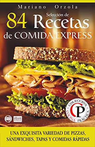 SELECCIÓN DE 84 RECETAS DE COMIDA EXPRESS: Una exquisita variedad de pizzas, sándwiches, tapas y comidas rápidas (Colección Cocina Práctica)