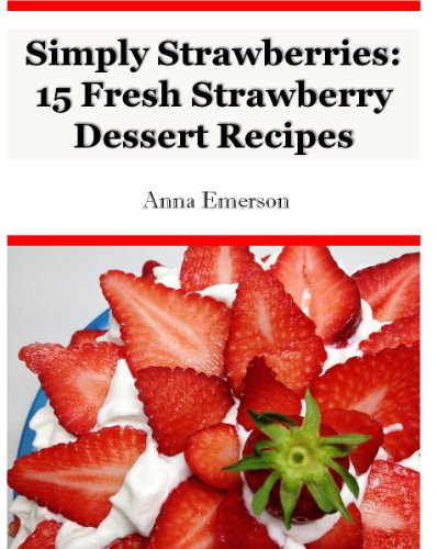 Simply Strawberries: 15 Easy Strawberry Dessert Recipes: (+ BONUS Recipes) (English Edition)