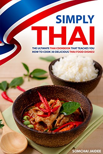 Simply Thai: The Ultimate Thai Cookbook That Teaches You How to Cook 30 Delicious Thai Food Dishes! (English Edition)