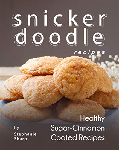 Snickerdoodle Recipes: Healthy Sugar-Cinnamon Coated Recipes (English Edition)