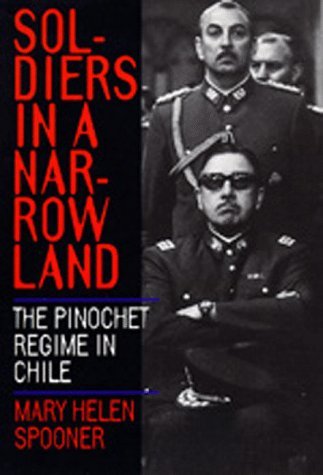 Soldiers in a Narrow Land: The Pinochet Regime in Chile by Mary Helen Spooner (1994-04-14)