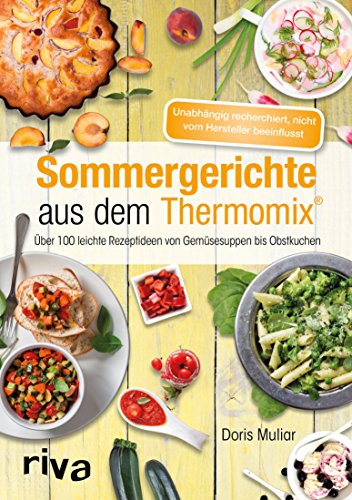 Sommergerichte aus dem Thermomix®: Über 100 leichte Rezeptideen von Gemüsesuppen bis Obstkuchen (German Edition)