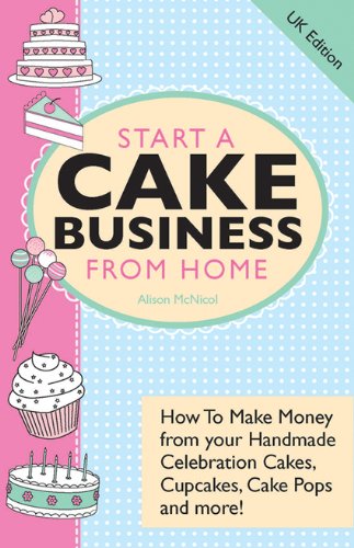 Start A Cake Business From Home – How To Make Money from your Handmade Celebration Cakes, Cupcakes, Cake Pops and more! UK Edition. (English Edition)