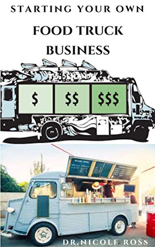 STARTING YOUR OWN FOOD TRUCK BUSINESS : Step By Step Guide To Starting Your Own Mobile Food Business and Making Massive Profit (English Edition)