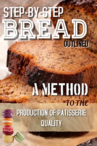 Step-by-Step Bread Outlined: A Method To The Production Of Patisserie - Quality (English Edition)