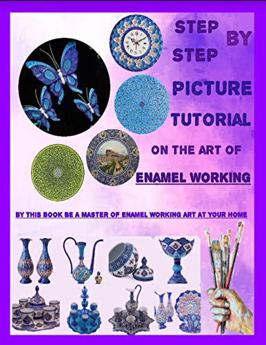 Step by step picture tutorial on the art of Enamel working: Step by step picture tutorial on the art of Enamel working By this book, be a master of Enamel working art at your home (English Edition)