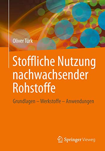 Stoffliche Nutzung nachwachsender Rohstoffe: Grundlagen - Werkstoffe - Anwendungen