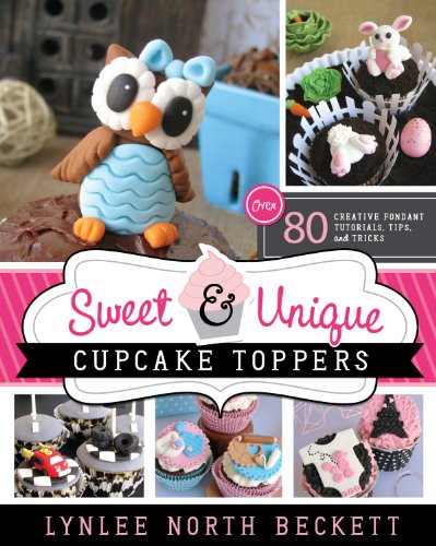 Sweet and Unique Cupcake Toppers: Over 80 Creative Fondant Tutorials, Tips, and Tricks (English Edition)