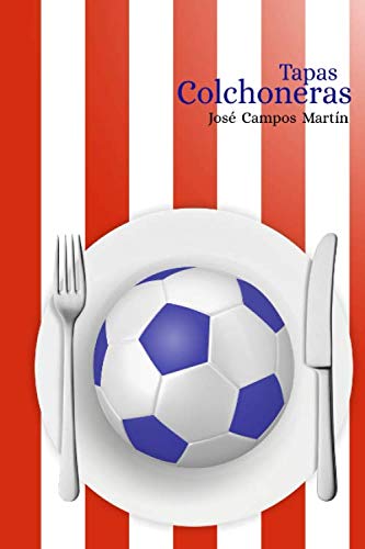 Tapas Colchoneras.: Atlético de Madrid.Cocina. Repostería. Producto para Fans. Recetas Homenaje a los mejores Futbolistas de la Historia del Atlético de Madrid (1.903-Hoy).Madrid.Regalo.