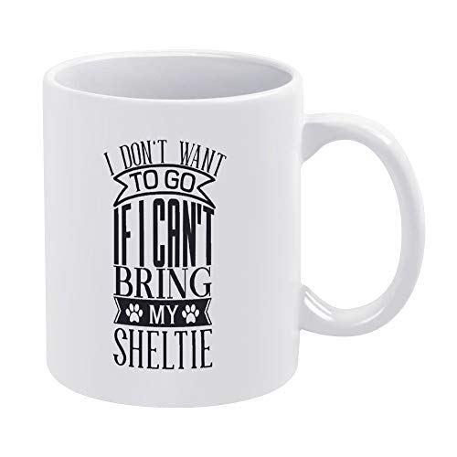 Taza de café con texto en inglés "I Don't Want to Go If I Can't bring my Sheltie-01, regalo para familiares y amigos, de cerámica, color blanco