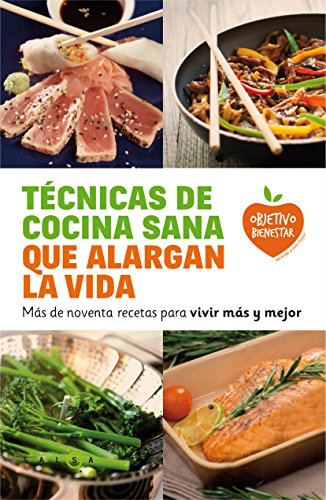 Técnicas de cocina sana que alargan la vida: Más de noventa recetas para vivir más y mejor