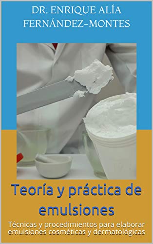 Teoría y práctica de emulsiones: Técnicas y procedimientos para elaborar emulsiones cosméticas y dermatológicas