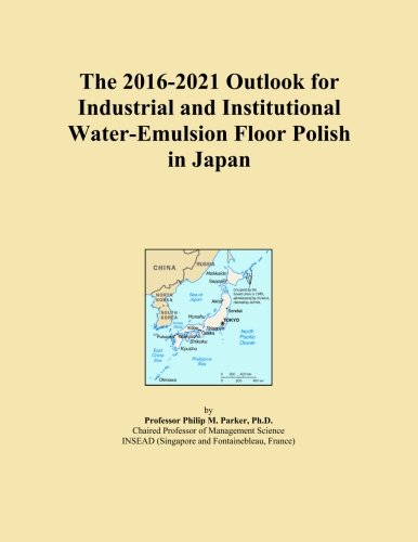 The 2016-2021 Outlook for Industrial and Institutional Water-Emulsion Floor Polish in Japan