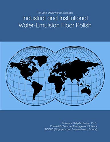 The 2021-2026 World Outlook for Industrial and Institutional Water-Emulsion Floor Polish