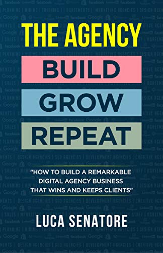 THE AGENCY: BUILD - GROW - REPEAT: How To Build a Remarkable Digital Agency Business That Wins and Keeps Clients (English Edition)