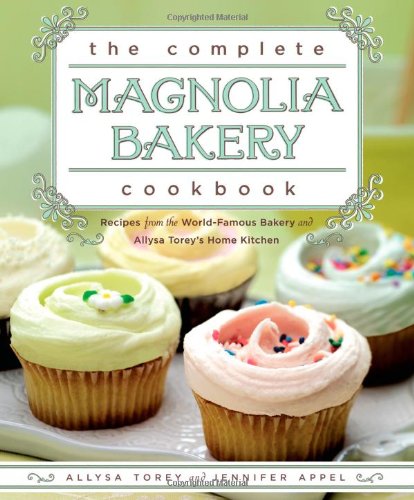 The Complete Magnolia Bakery Cookbook: Recipes from the World-Famous Bakery and Allysa Torey's Home Kitchen