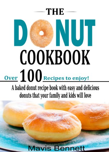 The Donut Cookbook: A Baked Donut Recipe Book with Easy and Delicious Donuts that your Family and Kids Will Love (Doughnut Cookbook Recipes 1) (English Edition)