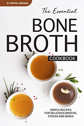 The Essential Bone Broth Cookbook: Simple Recipes for Delicious Broths, Stocks and Bases (English Edition)