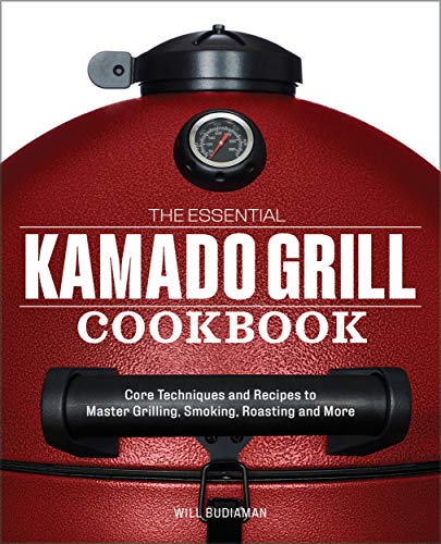 The Essential Kamado Grill Cookbook: Core Techniques and Recipes to Master Grilling, Smoking, Roasting, and More (English Edition)