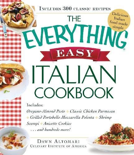 The Everything® Easy Italian Cookbook: Includes: • Oregano-Almond Pesto • Classic Chicken Parmesan • Grilled Portobello Mozzarella Polenta • Shrimp ... . . . and hundreds more! (Everything (R))