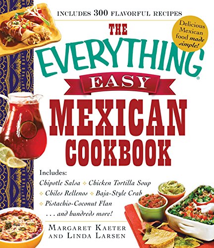 The Everything Easy Mexican Cookbook: Includes Chipotle Salsa, Chicken Tortilla Soup, Chiles Rellenos, Baja-Style Crab, Pistachio-Coconut Flan...and Hundreds More! (Everything®) (English Edition)