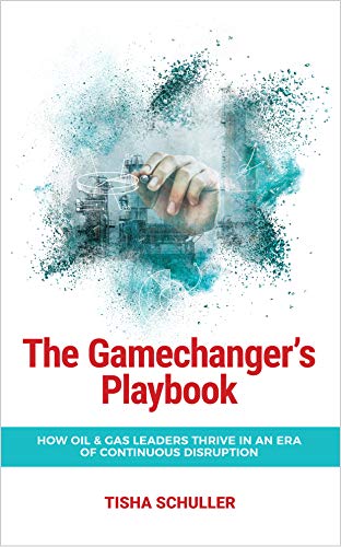 The Gamechanger's Playbook: How Oil and Gas Leaders Thrive in an Era of Continuous Disruption (English Edition)