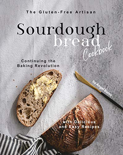 The Gluten-Free Artisan Sourdough Bread Cookbook: Continuing the Baking Revolution with Delicious and Easy Recipes (English Edition)