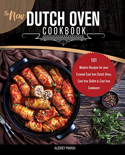 The New Dutch Oven Cookbook: 101 Modern Recipes for your Enamel Cast Iron Dutch Oven, Cast Iron Skillet & Cast Iron Cookware (Compatible with LeCreuset, ... Pot & All Brands Book 1) (English Edition)