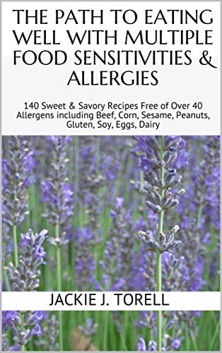 The Path to Eating Well with Multiple Food Sensitivities & Allergies: 140 Sweet & Savory Recipes Free of Over 40 Allergens including Beef, Corn, Sesame, ... Gluten, Soy, Eggs, Dairy (English Edition)