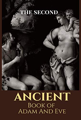 The Second Ancient Book of Adam And Eve: The Forbidden Sacred Apocrypha, Pseudepigrapha Featuring The Expulsion from Eden, Conflict Of Satan, And More ... From The Bible. (Volume 2) (English Edition)