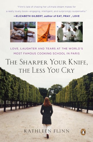 The Sharper Your Knife, the Less You Cry: Love, Laughter, and Tears in Paris at the World's Most Famous Cooking School (English Edition)