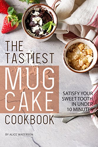 The Tastiest Mug Cake Cookbook: Satisfy Your Sweet Tooth in Under 10 Minutes (English Edition)