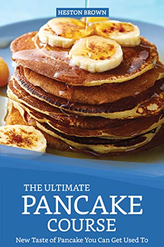 The Ultimate Pancake Course: New Taste of Pancake You Can Get Used To (English Edition)