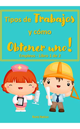 Tipos de trabajos y cómo obtener uno!: Empleos - Libro 1 de 2 ("Por que la gente debe trabajar" Series, Libro 2 de nº 3)