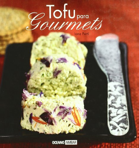 Tofu para gourmets: Disfruta y sorprende a los tuyos con las recetas más sabrosas de tofu (Cocina natural)