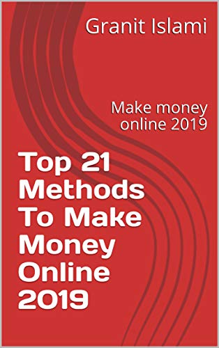 Top 21 Methods To Make Money Online 2019: Make money online 2019 (How to Book 111021012) (English Edition)