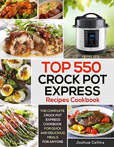 Top 550 Crock Pot Express Recipes Cookbook: The Complete Crock Pot Express Cookbook for Quick and Delicious Meals for Anyone (English Edition)