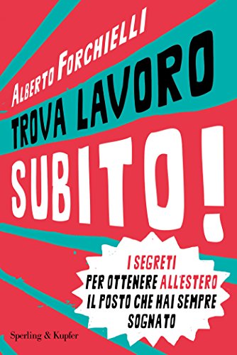 Trova lavoro subito!: I segreti per ottenere all'estero il posto che hai sempre sognato (Italian Edition)