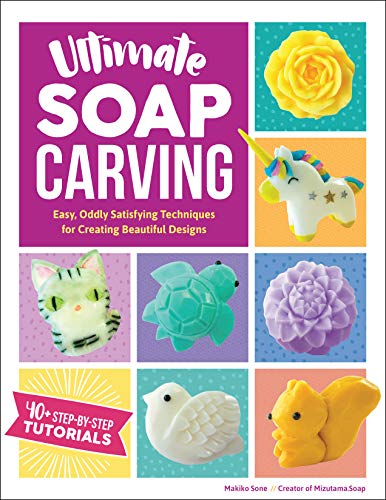 Ultimate Soap Carving: Easy, Oddly Satisfying Techniques for Creating Beautiful Designs--40+ Step-by-Step Tutorials