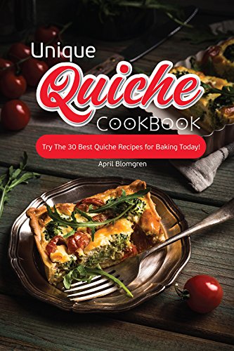 Unique Quiche Cookbook: Try The 30 Best Quiche Recipes for Baking Today! (English Edition)