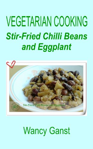 Vegetarian Cooking: Stir-Fried Chilli Beans and Eggplant (Vegetarian Cooking - Vegetables and Fruits Book 94) (English Edition)